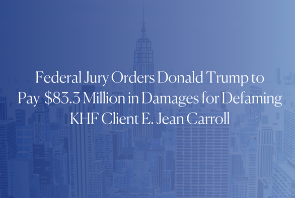 Federal Jury Orders Trump to Pay $83.3 Million for Defaming KHF Client E. Jean Carroll