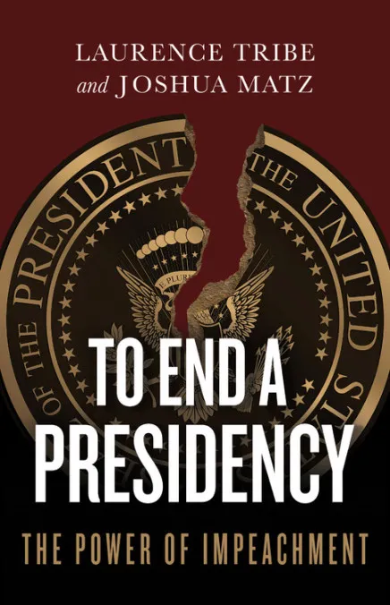 Announcing "To End a Presidency," Written by Laurence Tribe and Joshua Matz