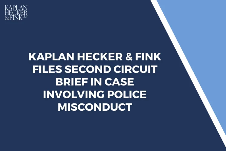 Kaplan Hecker & Fink Files Second Circuit Brief in Case Involving Police Misconduct