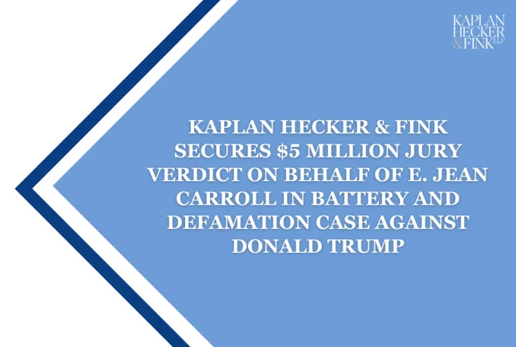 Kaplan Hecker & Fink Secures $5 Million Jury Verdict on Behalf of E. Jean Carroll in Battery and Defamation Case Against Donald Trump