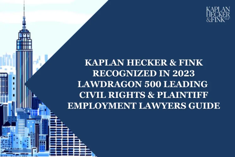 Kaplan Hecker & Fink Recognized in 2023 Lawdragon 500 Leading Civil Rights & Plaintiff Employment Lawyers