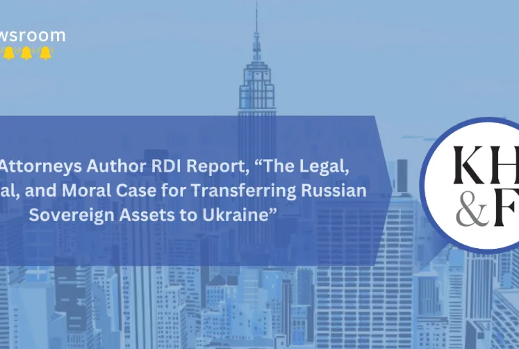  KHF Attorneys Larry Tribe, Raymond Tolentino, Kate Harris, and Jackson Erpenbach Author RDI Report, “The Legal, Practical, and Moral Case for Transferring Russian Sovereign Assets to Ukraine"